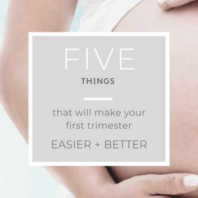 Five Things That Will Make Your First Trimester of Pregnancy Better + Easier